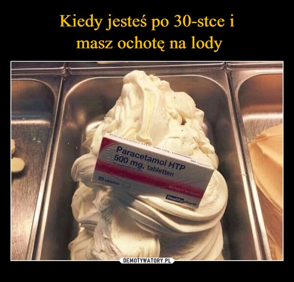 
    Kiedy jesteś po 30-stce i
 masz ochotę na lody