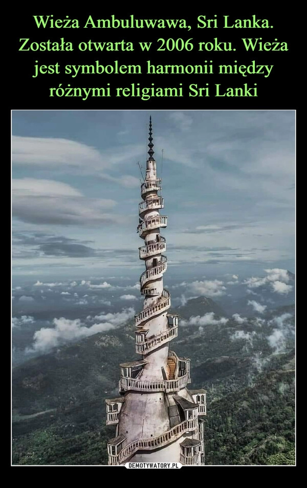 
    Wieża Ambuluwawa, Sri Lanka.
Została otwarta w 2006 roku. Wieża jest symbolem harmonii między różnymi religiami Sri Lanki