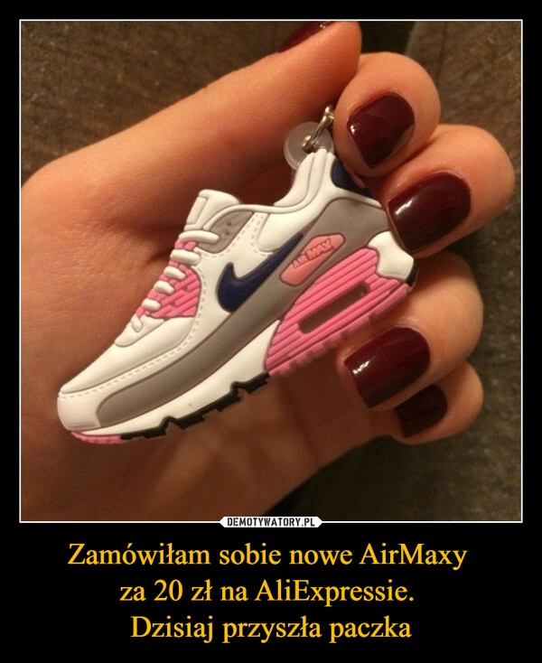 
    Zamówiłam sobie nowe AirMaxy 
za 20 zł na AliExpressie. 
Dzisiaj przyszła paczka