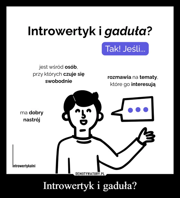 
    Introwertyk i gaduła?