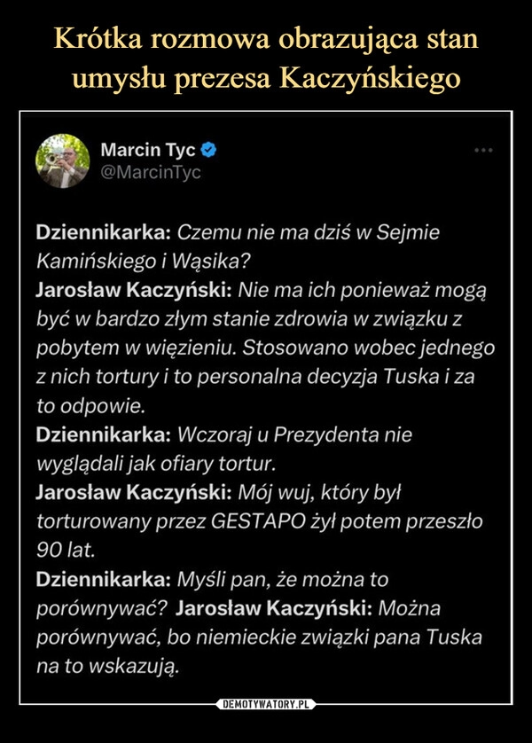 
    Krótka rozmowa obrazująca stan umysłu prezesa Kaczyńskiego