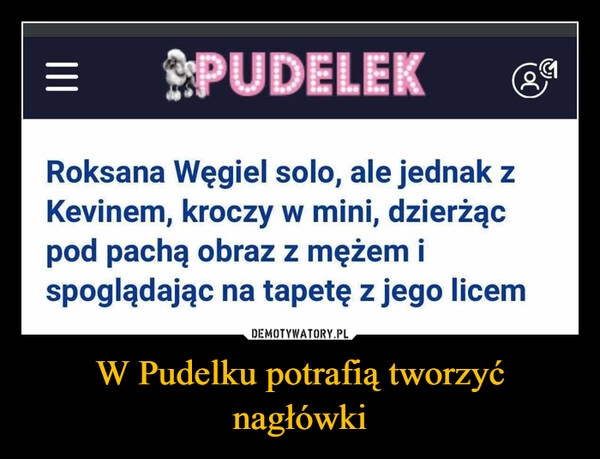 
    W Pudelku potrafią tworzyć nagłówki