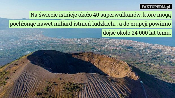 
    Na świecie istnieje około 40 superwulkanów, które mogą pochłonąć nawet miliard