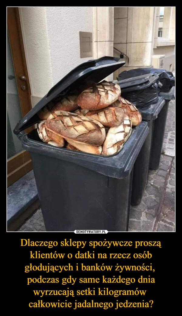 Dlaczego sklepy spożywcze proszą klientów o datki na rzecz osób głodujących i banków żywności, podczas gdy same każdego dnia wyrzucają setki kilogramów całkowicie jadalnego jedzenia?