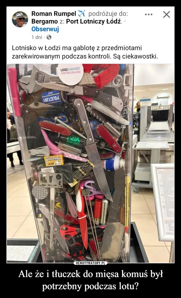 
    Ale że i tłuczek do mięsa komuś był potrzebny podczas lotu?