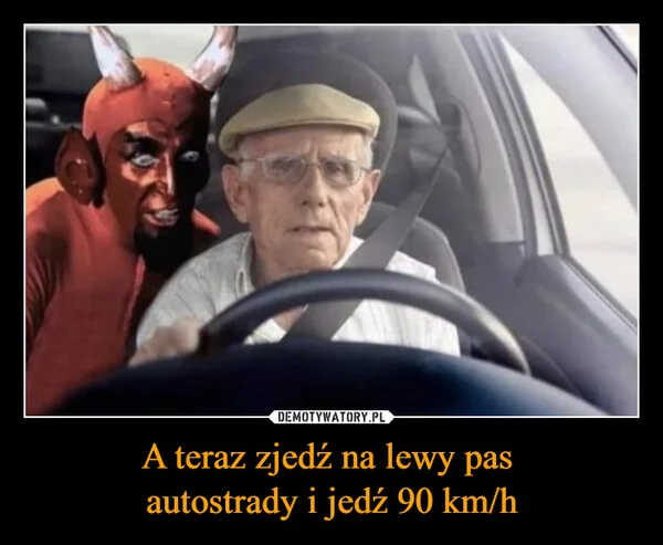 A teraz zjedź na lewy pas autostrady i jedź 90 km/h