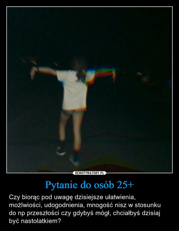 
    Pytanie do osób 25+