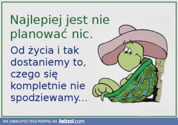 
    Lepiej nic nie planować