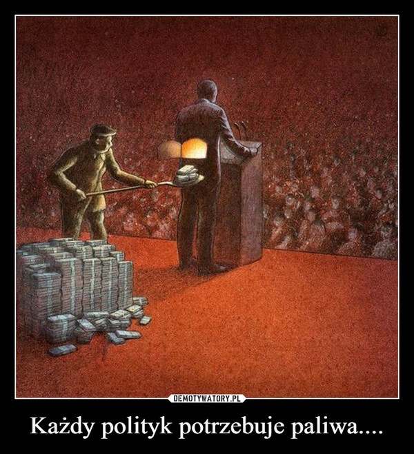 
    Każdy polityk potrzebuje paliwa....