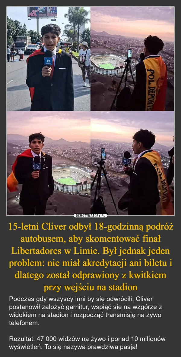 
    15-letni Cliver odbył 18-godzinną podróż autobusem, aby skomentować finał Libertadores w Limie. Był jednak jeden problem: nie miał akredytacji ani biletu i dlatego został odprawiony z kwitkiem przy wejściu na stadion