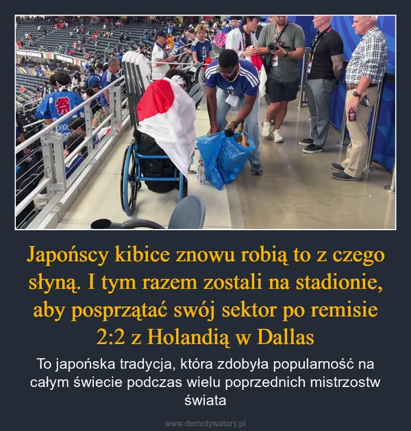 
    Japońscy kibice znowu robią to z czego słyną. I tym razem zostali na stadionie, aby posprzątać swój sektor po remisie 2:2 z Holandią w Dallas