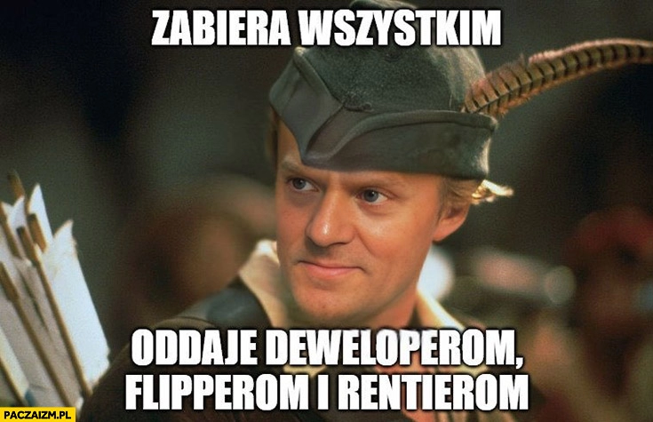 
    Tusk Robin Hood zabiera wszystkim oddaje deweloperom fliperom rentierom