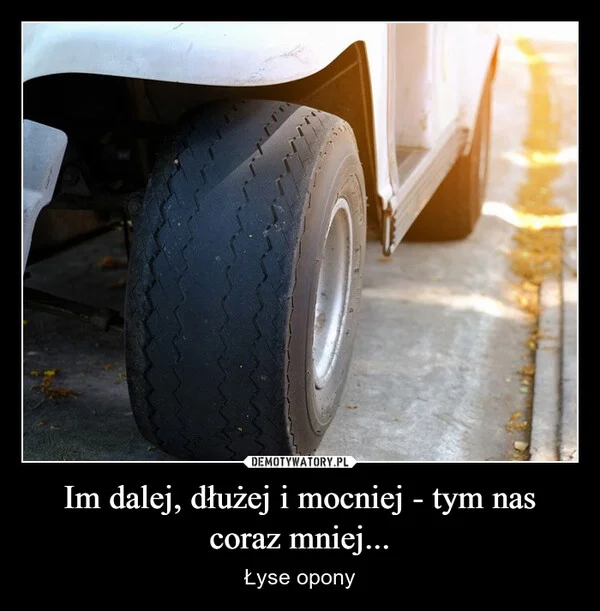 Im dalej, dłużej i mocniej - tym nas coraz mniej...