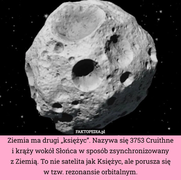 
    Ziemia ma drugi „księżyc”. Nazywa się 3753 Cruithne
i krąży wokół Słońca