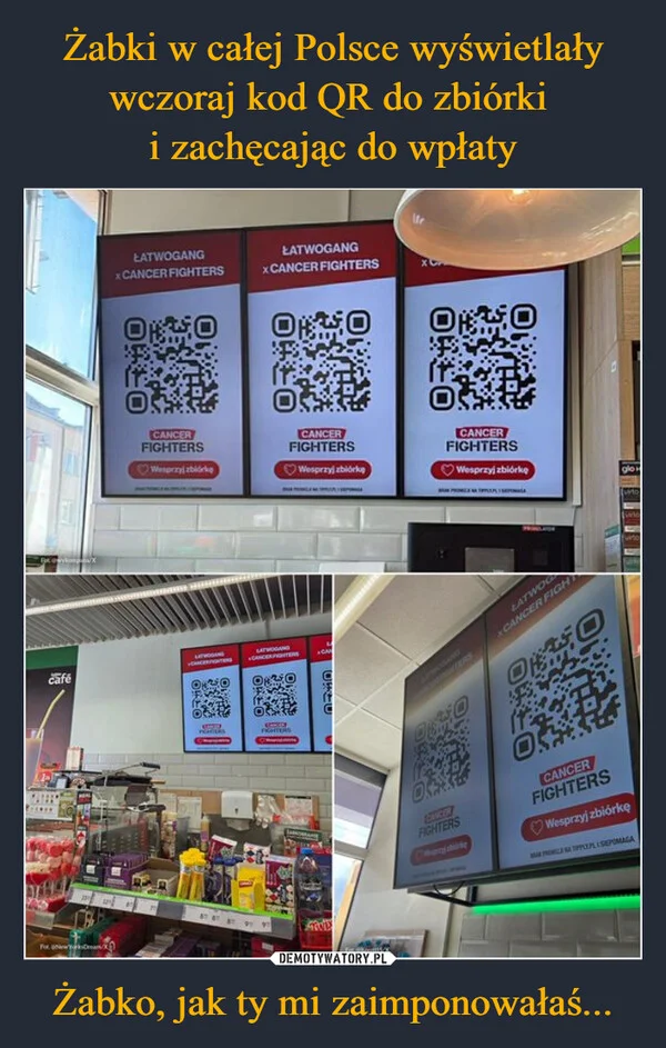 
    Żabki w całej Polsce wyświetlały wczoraj kod QR do zbiórki i zachęcając do wpłaty Żabko, jak ty mi zaimponowałaś...
