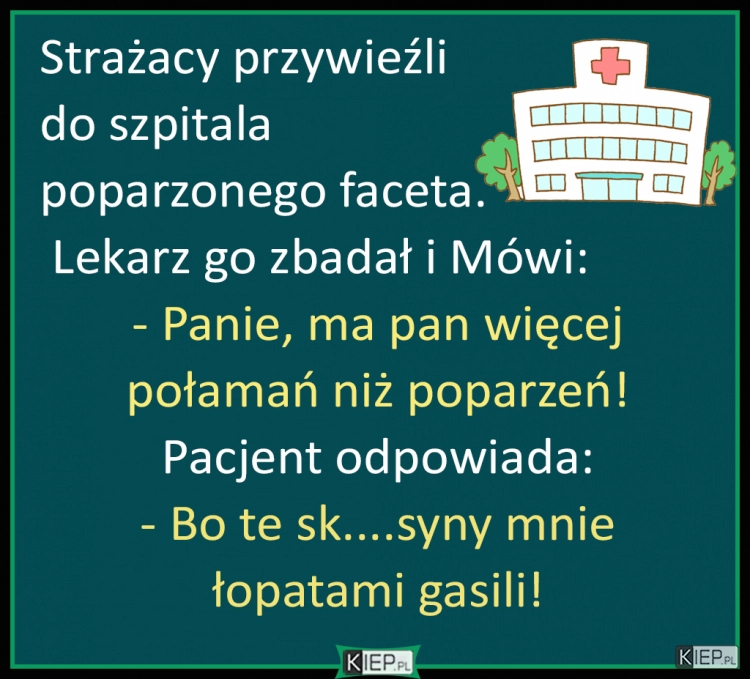 
    Strażacy przywieźli do szpitala poparzonego faceta. Lekarz go zbadał i Mówi...