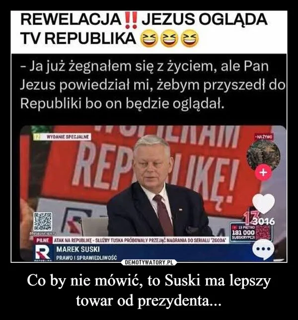 
    Co by nie mówić, to Suski ma lepszy towar od prezydenta...