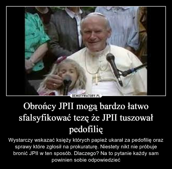 
    Obrońcy JPII mogą bardzo łatwo sfalsyfikować tezę że JPII tuszował pedofilię