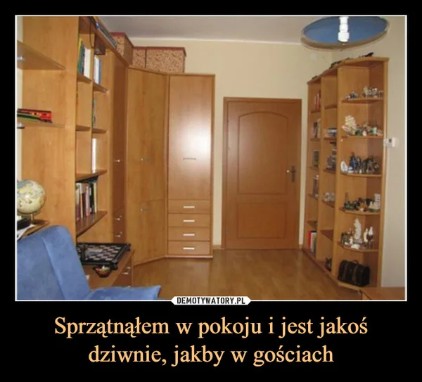 
    Sprzątnąłem w pokoju i jest jakoś dziwnie, jakby w gościach