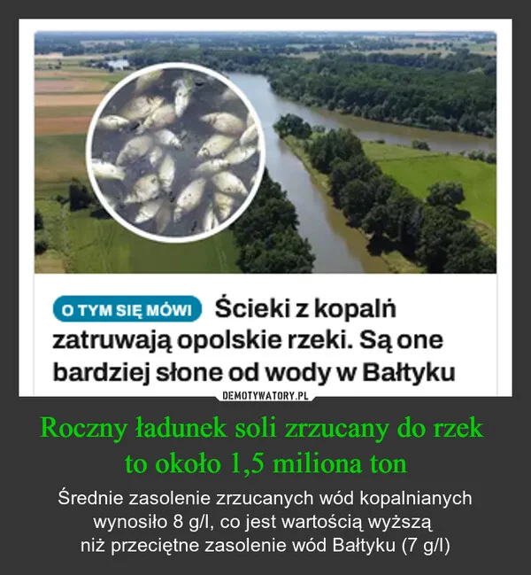 
    Roczny ładunek soli zrzucany do rzek to około 1,5 miliona ton