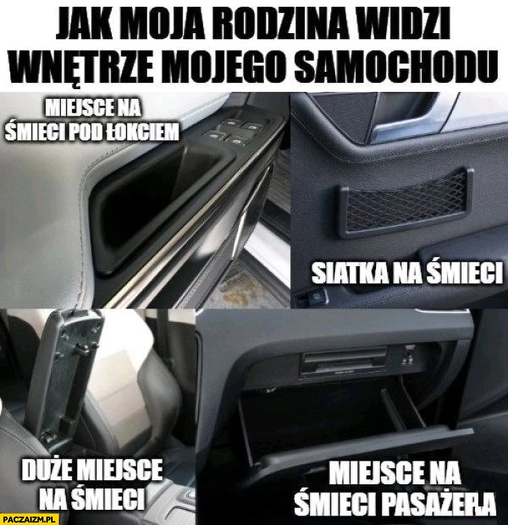 
    Jak moja rodzina widzi wnętrze mojego samochodu wszędzie miejsca na śmieci schowki