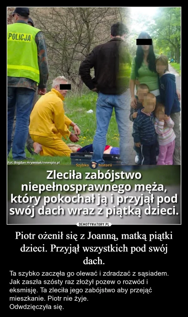 
    Piotr ożenił się z Joanną, matką piątki dzieci. Przyjął wszystkich pod swój dach.