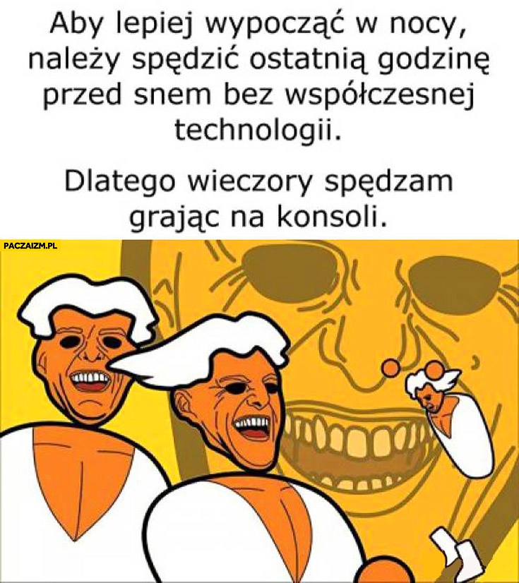 
    Aby lepiej wypocząć należy spędzić godzinę przed snem bez współczesnej technologii dlatego wieczory spędzam grając na konsoli