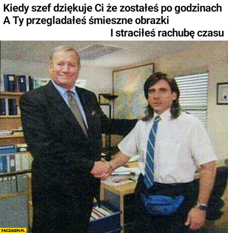Kiedy szef dziękuje Ci, że zostałeś po godzinach a Ty przeglądałeś śmieszne obrazki i straciłeś rachubę czasu