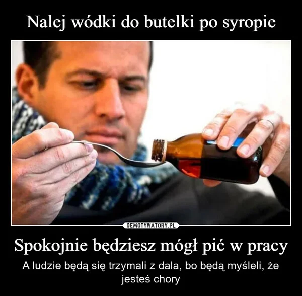 
    Nalej wódki do butelki po syropie Spokojnie będziesz mógł pić w pracy
