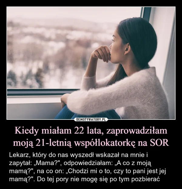 
    Kiedy miałam 22 lata, zaprowadziłam moją 21-letnią współlokatorkę na SOR