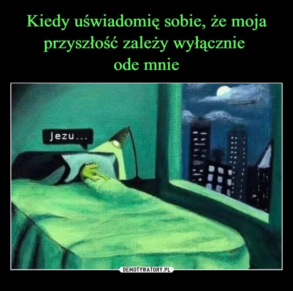 Kiedy uświadomię sobie, że moja przyszłość zależy wyłącznie ode mnie
