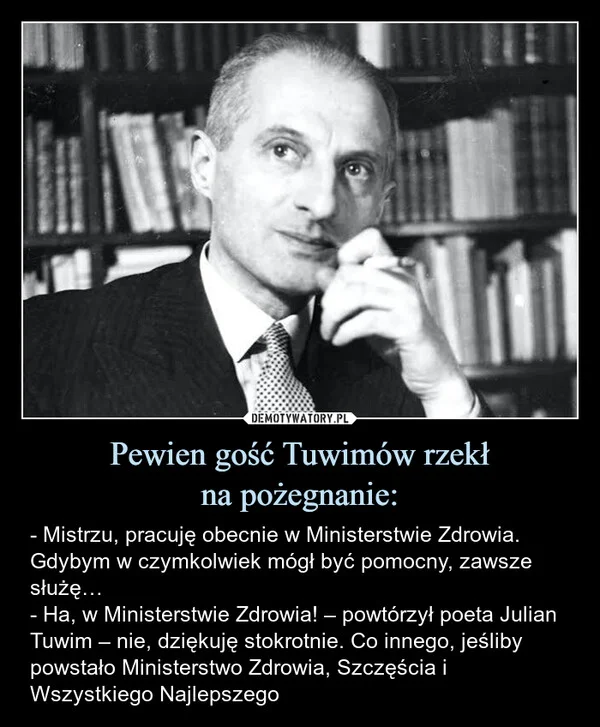 
    Pewien gość Tuwimów rzekł na pożegnanie: