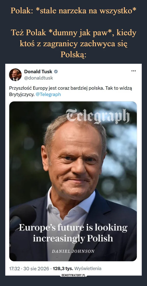 
    Polak: *stale narzeka na wszystko* Też Polak *dumny jak paw*, kiedy ktoś z zagranicy zachwyca się Polską: