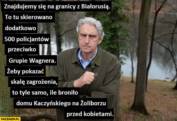 
    Wołoszański na granicę z Białorusią skierowano 500 policjantów to tyle samo ile broniło domu Kaczyńskiego przed kobietami