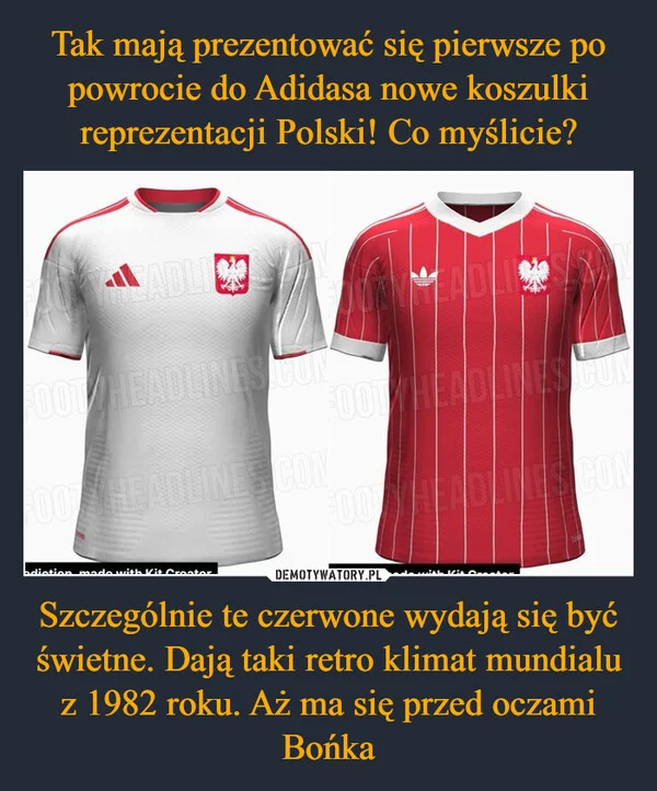 
    Tak mają prezentować się pierwsze po powrocie do Adidasa nowe koszulki reprezentacji Polski! Co myślicie? Szczególnie te czerwone wydają się być świetne. Dają taki retro klimat mundialu z 1982 roku. Aż ma się przed oczami Bońka