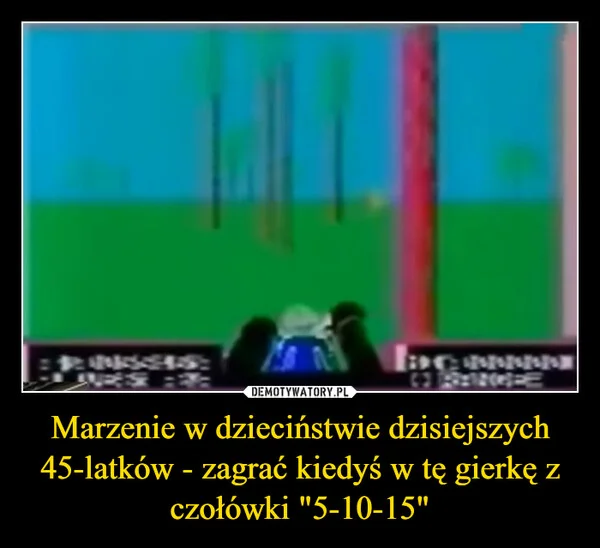 
    Marzenie w dzieciństwie dzisiejszych 45-latków - zagrać kiedyś w tę gierkę z czołówki 