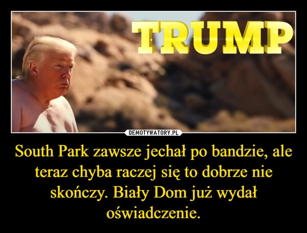 
    South Park zawsze jechał po bandzie, ale teraz chyba raczej się to dobrze nie skończy. Biały Dom już wydał oświadczenie.
