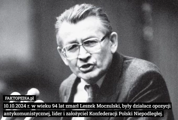 
    10.10.2024 r. w wieku 94 lat zmarł Leszek Moczulski, były działacz opozycji