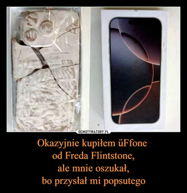 
    Okazyjnie kupiłem üFfone od Freda Flintstone, ale mnie oszukał, bo przysłał mi popsutego