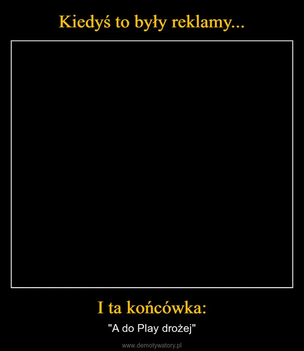 
    Kiedyś to były reklamy... I ta końcówka: