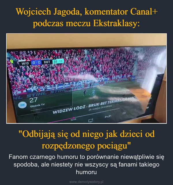 
    Wojciech Jagoda, komentator Canal+ podczas meczu Ekstraklasy: 