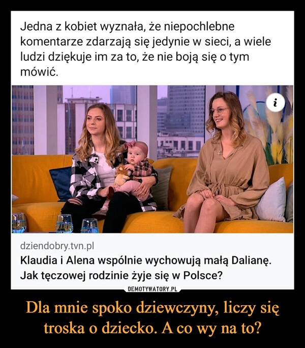 
    Dla mnie spoko dziewczyny, liczy się troska o dziecko. A co wy na to? 