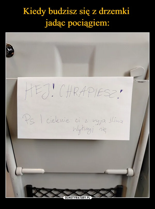 
    Kiedy budzisz się z drzemki jadąc pociągiem: