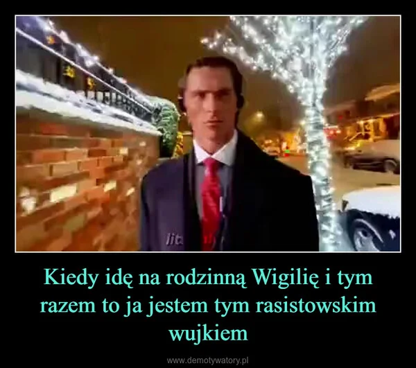 
    Kiedy idę na rodzinną Wigilię i tym razem to ja jestem tym rasistowskim wujkiem