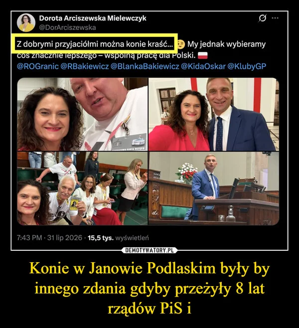 
    Konie w Janowie Podlaskim były by innego zdania gdyby przeżyły 8 lat rządów PiS i