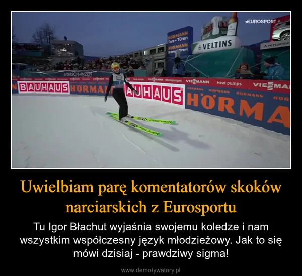 
    Uwielbiam parę komentatorów skoków narciarskich z Eurosportu