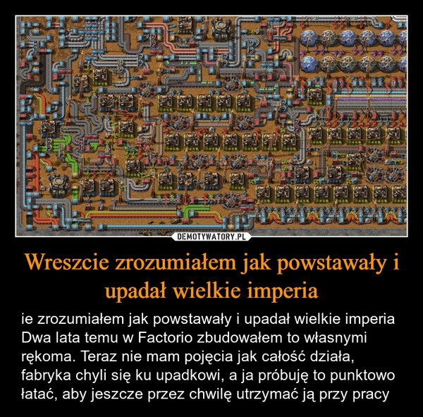 
    Wreszcie zrozumiałem jak powstawały i upadał wielkie imperia