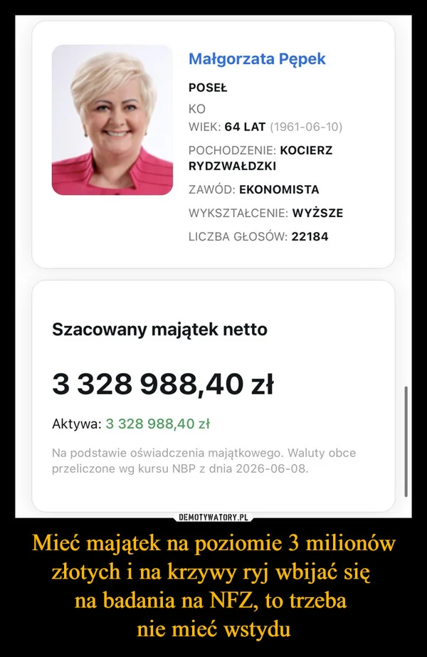 
    Mieć majątek na poziomie 3 milionów złotych i na krzywy ryj wbijać się na badania na NFZ, to trzeba nie mieć wstydu