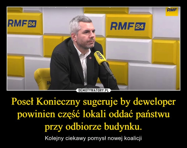 
    Poseł Konieczny sugeruje by deweloper powinien część lokali oddać państwu przy odbiorze budynku.