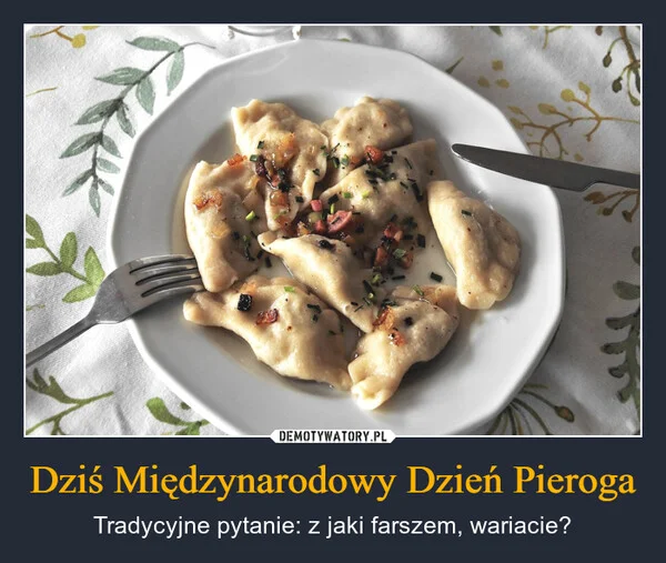 
    Dziś Międzynarodowy Dzień Pieroga
